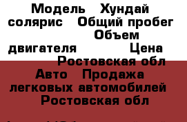  › Модель ­ Хундай солярис › Общий пробег ­ 19 000 › Объем двигателя ­ 1 396 › Цена ­ 490 000 - Ростовская обл. Авто » Продажа легковых автомобилей   . Ростовская обл.